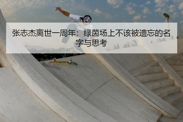 张志杰离世一周年：绿茵场上不该被遗忘的名字与思考
